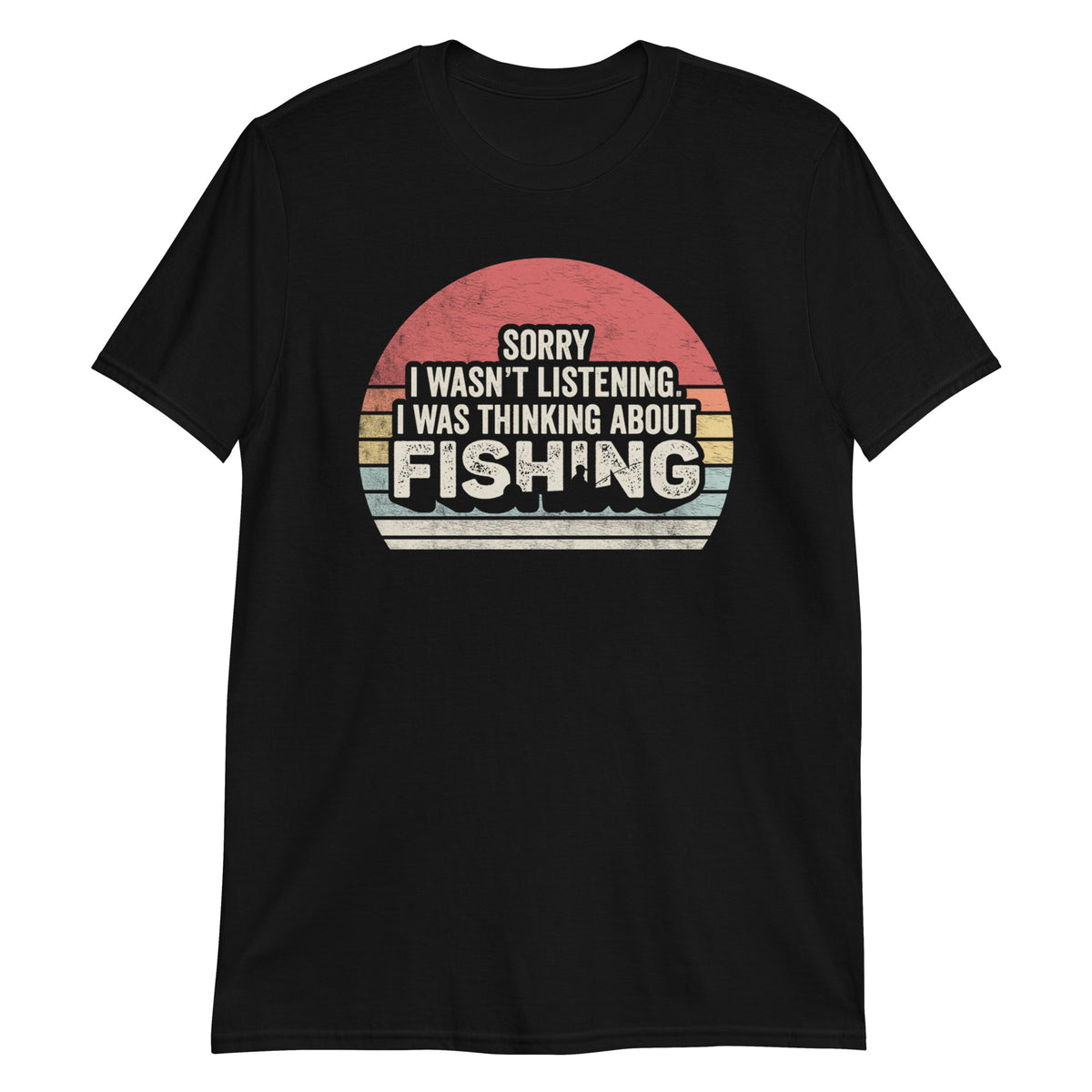 Sorry I Wasn't Listening I Was Thinking About Fishing T-Shirt