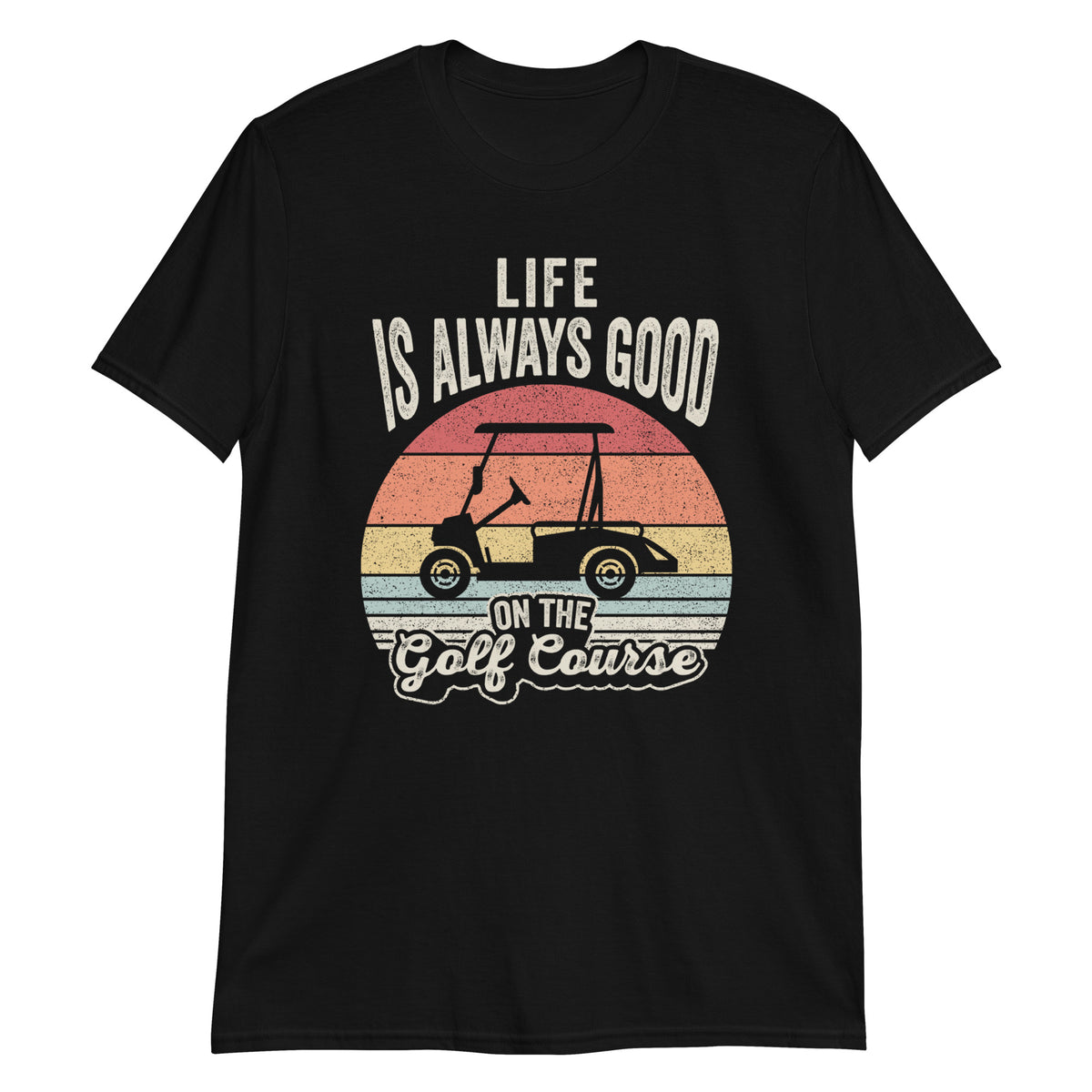 Life is Always Good on The Golf Course T-Shirt